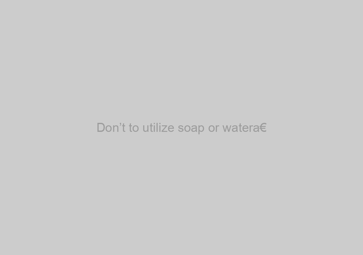 Don’t to utilize soap or watera€?